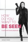 How Do You Want to BE SEEN : A personal brand playbook - Book
