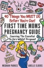 40 Things You MUST DO Before You're Due! : First Time Moms Pregnancy Guide: Covering The Essential To-Do's Whilst Pregnant - Book