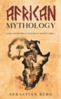 African Mythology : Gods and Mythical Legends of Ancient Africa - Book