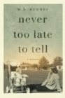 Never Too Late to Tell : A Memoir - Book