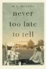 Never Too Late to Tell : A Memoir - eBook
