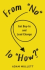 From "No" to "How?" : Get Buy-in and Lead Change - Book