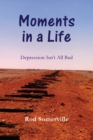 Moments in a Life : Depression Isn't All bad - Book