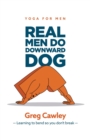 Real Men do Downward Dog : Yoga for Men - Learning to bend so you don't break - - Book