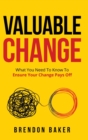 Valuable Change : What You Need to Know to Ensure Your Change Pays Off - Book