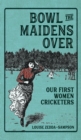 Bowl the Maidens Over : Our First Women Cricketers - Book
