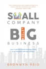 Small Company Big Business : How to get your small business ready to do business with big business - Book
