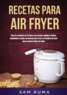 Recetas para Air Fryer : Plan de comidas de 15 d?as con recetas r?pidas, f?ciles, saludables y bajas en grasas para usar su freidora de aire para cocinar todos los d?as - Book