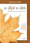 Be Held By Him Companion Journal : Finding God when life knocks you off your feet - Book