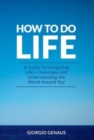 How To Do Life : A Guide To Navigating Life's Challenges and Understanding the World Around You - Book