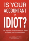 Is Your Accountant an Idiot? : "The beginning of happiness may be hidden in doubling your Accountant's fees" - Book