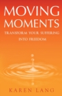 Moving Moments : Transform your suffering into freedom - Book
