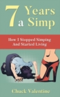 Seven Years A Simp : How I Stopped Simping And Started Living - Book