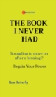 The Book I Never Had : Struggling to move on after a breakup? Regain Your Power - Book