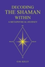 Decoding the Shaman Within : A Metaphysical Journey - Book