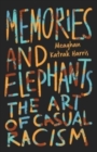 Memories and Elephants : The art of casual racism - Book