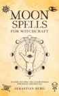 Moon Spells for Witchcraft : A Guide to Using the Lunar Phases for Magic and Rituals - Book