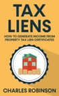 Tax Liens : How To Generate Income From Property Tax Lien Certificates - Book