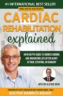 Cardiac Rehabilitation Explained : An in-Depth Guide to Understanding and Navigating Life after Heart Attack, Stenting, or Surgery - Book