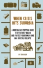 When Crisis Hits Suburbia : A Modern-Day Prepping Guide to Effectively Bug in and Protect Your Family Home in a Societal Collapse - Book
