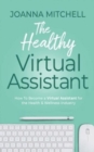 The Healthy Virtual Assistant : How to Become a Virtual Assistant for the Health and Wellness Industry - Book
