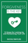 Forgiveness is the Key : 12 Steps for Letting Go and Reclaiming Your Life - Book