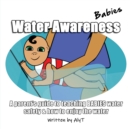 Water Awareness Babies : A parent's guide to teaching BABIES water safety & how to enjoy the water - Book