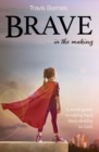 Brave In The Making : A teen's guide to taking back their destiny in God. - Book
