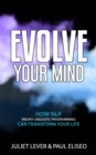 Evolve Your Mind : How NLP (Neuro-Linguistic Programming) can transform your life - Book