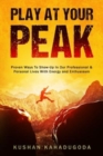 Play At Your Peak : Proven Ways To Show-Up In Our Professional & Personal Lives With Energy & Enthusiasm - Book