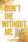 Don't Die Without Me : Take care of your family with this step-by-step guide to planning your funeral and final wishes - Book