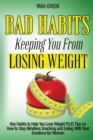 Bad Habits Keeping You From Losing Weight : Key Habits to Help You Lose Weight Plus Tips on How to Stop Mindless Snacking and Eating With Your Emotions for Women - Book