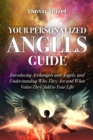 Your Personalized Angel Guide : Introducing Archangles and Angels, Understanding Who They are and What Value They Add to Your Life - Book