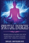 Spiritual Energies : Awaken What's Within You With Everything You Need to Know About the 7 Spiritual Energies - Book