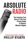 Absolute Radio : The Inspiring Story of the First Private Radio in Ghana's Western Region - Book