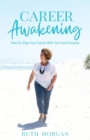 Career Awakening : How To Align Your Career With Your Soul Purpose - Book