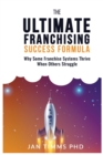 The Ultimate Franchising Success Formula : Why Some Franchise Systems Thrive When Others Struggle - Book