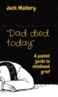 "Dad died today" : A pocket guide to childhood grief - Book