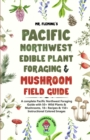 Pacific Northwest Edible Plant Foraging & Mushroom Field Guide : A Complete Pacific Northwest Foraging Guide with 50+ Wild Plants & Mushrooms,18+ Recipes & 150+ Instructional Colored Images - Book