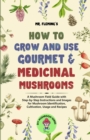 How to Grow and Use Gourmet & Medicinal Mushrooms : A Mushroom Field Guide with Step-by-Step Instructions and Images for Mushroom Identification, Cultivation, Usage and Recipes - Book