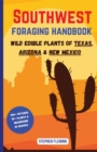 Southwest Foraging Handbook : Wild Edible Plants of Texas, Arizona & New Mexico - Book