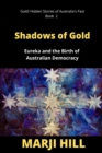 Shadows of Gold : Eureka and the Birth of Australian Democracy - Book