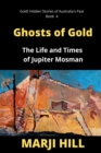 Ghosts of Gold : The Life and Times of Jupiter Mosman - Book