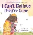 I Can't Believe They're Gone : A kid's grief book that hugs, helps, and gives hope - Book