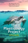 The Plasticology Project : The chilling reality of our plastic pollution crisis and what we can do about it. - Book