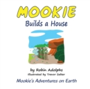 Mookie Builds a House : Mookie's Adventures on Earth 2 - Book