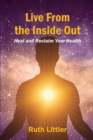 Live from the Inside Out: Heal and Reclaim Your Health - Book