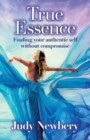 True Essence : Finding Your Authentic Self Without Compromise - Book
