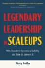 Legendary Leadership in Scaleups : Why founders become a liability and how to prevent it - Book