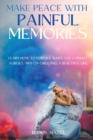 Make Peace With Painful Memories : Learn How To Forgive When You Cannot Forget. Tips On Creating A Beautiful Life - Book